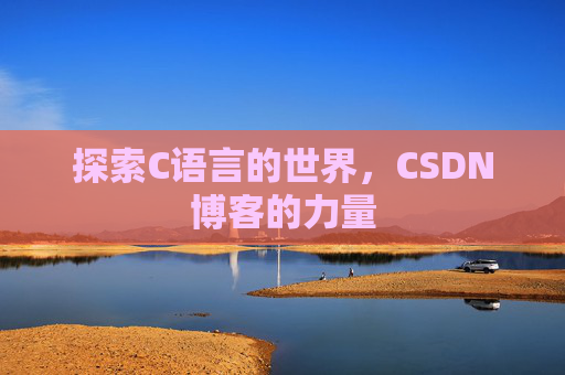 探索C语言的世界，CSDN博客的力量